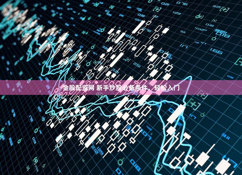 金股配资网 新手炒股必备条件，轻松入门
