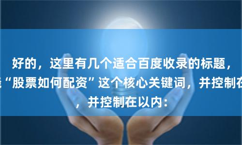 好的，这里有几个适合百度收录的标题，均围绕“股票如何配资”这个核心关键词，并控制在以内：