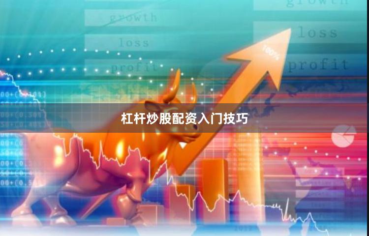 杠杆炒股配资入门技巧