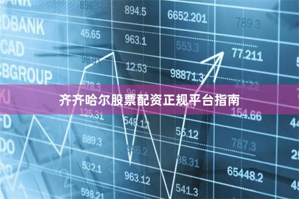 齐齐哈尔股票配资正规平台指南