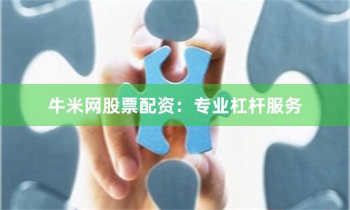 牛米网股票配资:专业杠杆服务