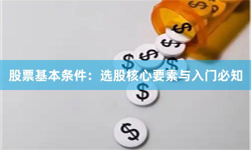 股票基本条件:选股核心要素与入门必知