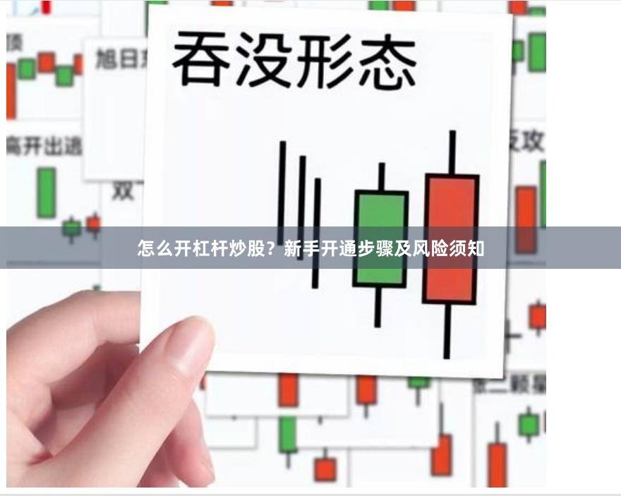怎么开杠杆炒股？新手开通步骤及风险须知