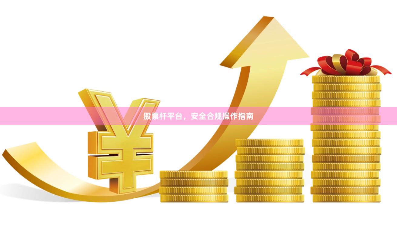 股票杆平台，安全合规操作指南